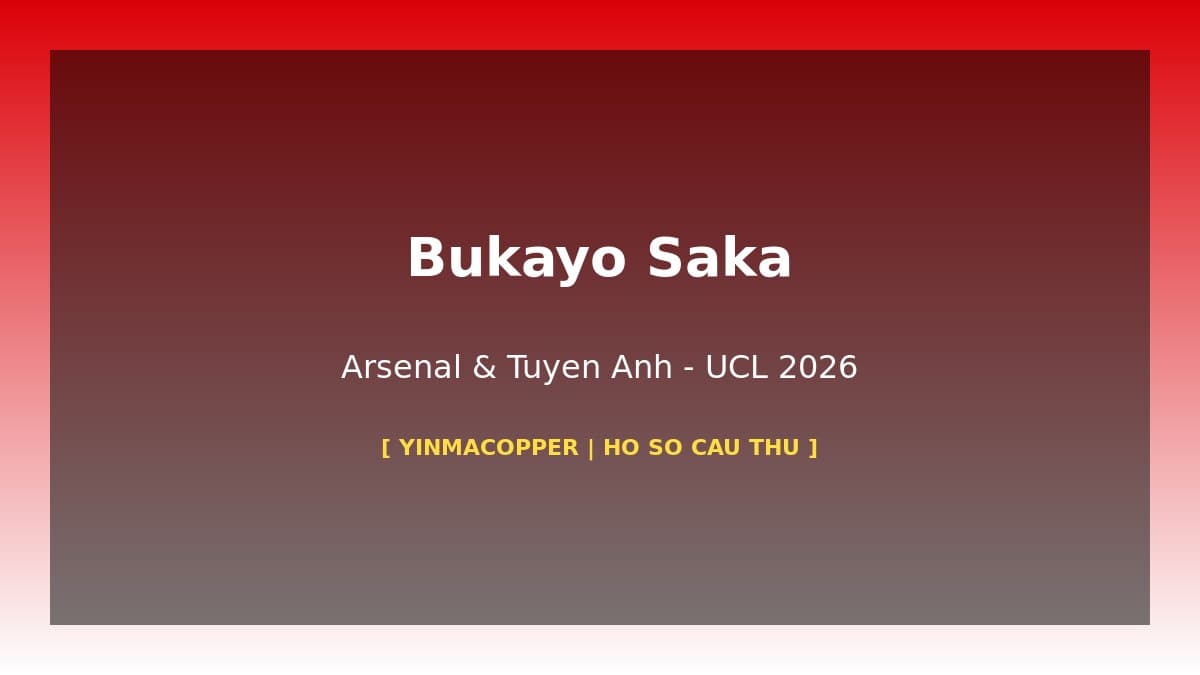 Bukayo Saka – Từ Học Viện Arsenal Đến Ngôi Sao UCL Bán Kết 2026