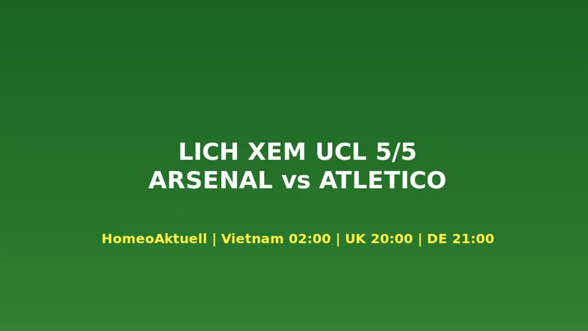Arsenal vs Atlético Madrid Lượt Về Bán Kết UCL 5/5/2026 — Giờ Đá, Kênh Xem & Đội Hình Dự Kiến