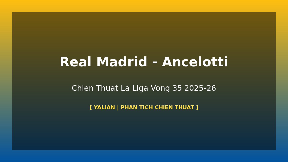 Carlo Ancelotti Real Madrid chien thuat La Liga 2025-26 phan tich