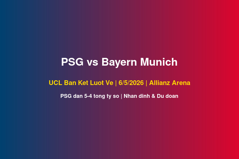 PSG vs Bayern Munich UCL ban ket luot ve tai Allianz Arena ngay 6 thang 5 2026