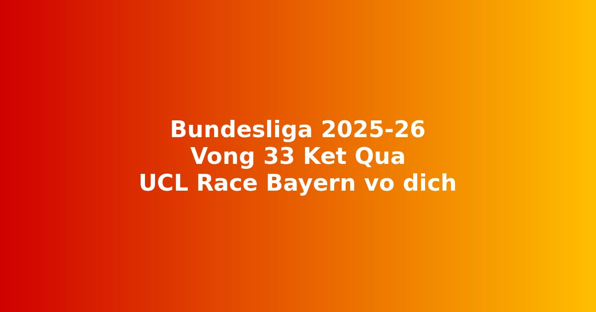 Bundesliga 2025-26 vòng 33 kết quả bảng xếp hạng cuộc đua Champions League