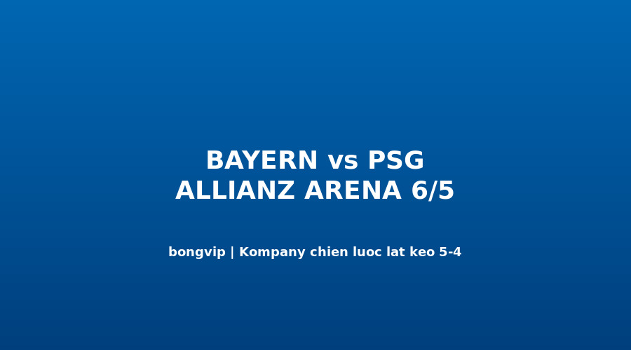 Vincent Kompany Bayern Munich chiến lược lật PSG 5-4 Allianz Arena UCL 2026